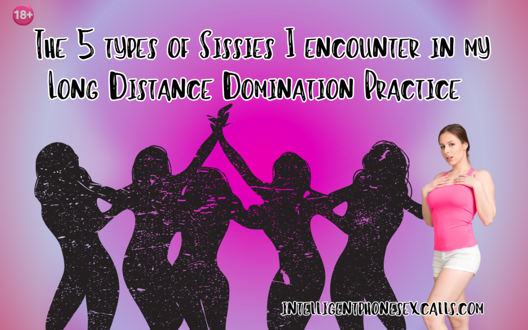 5 Types of Sissies I encounter in my long distance domination practice
